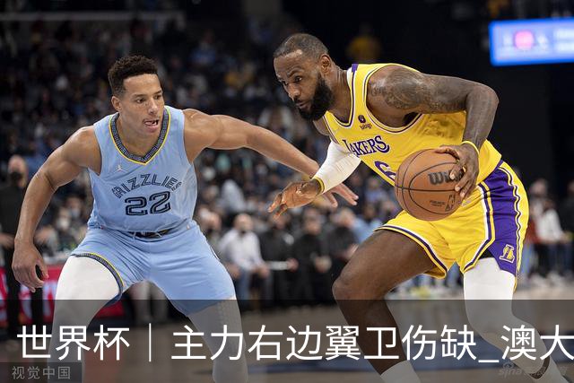 世界杯｜主力右边翼卫伤缺 澳大利亚晋级前景蒙阴影
